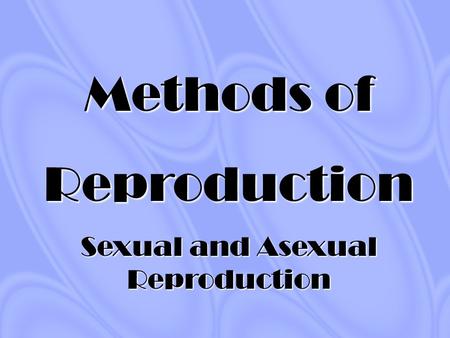 Sexual and Asexual Reproduction