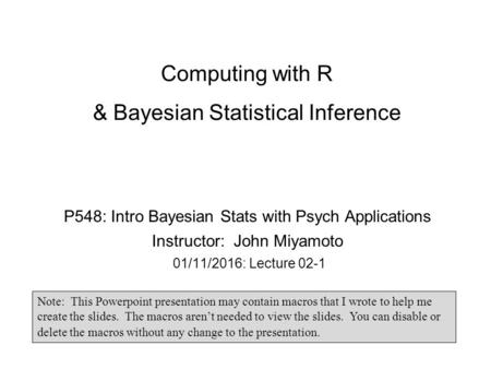 Computing with R & Bayesian Statistical Inference P548: Intro Bayesian Stats with Psych Applications Instructor: John Miyamoto 01/11/2016: Lecture 02-1.