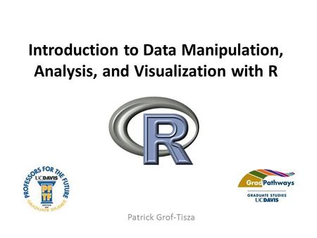 Introduction to Data Manipulation, Analysis, and Visualization with R Patrick Grof-Tisza.