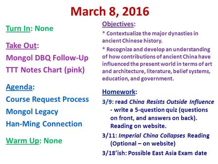 March 8, 2016 Turn In: None Take Out: Mongol DBQ Follow-Up TTT Notes Chart (pink) Agenda: Course Request Process Mongol Legacy Han-Ming Connection Warm.