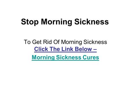 Stop Morning Sickness To Get Rid Of Morning Sickness Click The Link Below – Morning Sickness Cures.