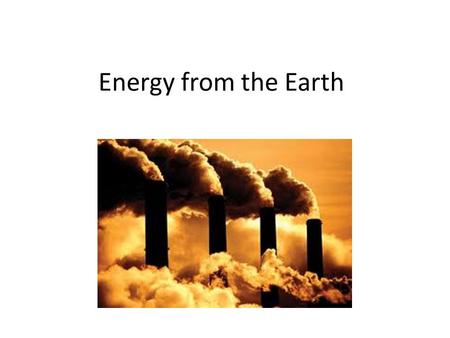 Energy from the Earth. The Lithosphere contains much energy Fossil Fuels – Oil – Natural gas – Coal Uranium – And other radioactive elements Heat – Geothermal.