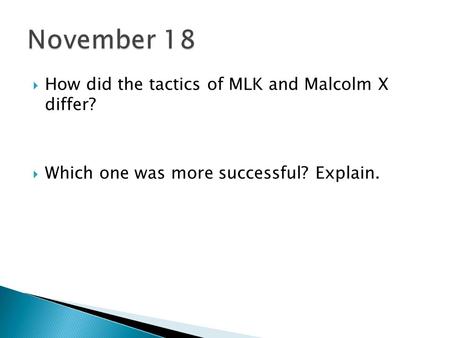  How did the tactics of MLK and Malcolm X differ?  Which one was more successful? Explain.