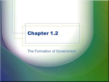 Chapter 1.2 The Formation of Government. Government Systems Unitary system: Federal system: Advantages of a federal system: –Secures against concentration.