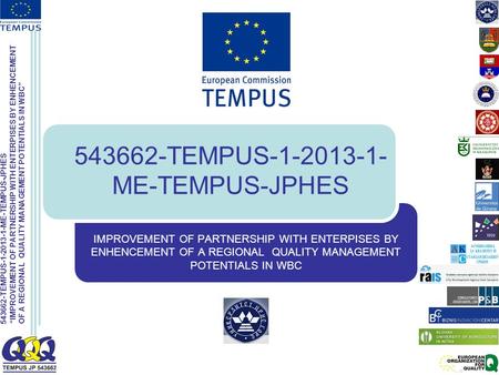 543662-TEMPUS-1-2013-1-ME-TEMPUS-JPHES “IMPROVEMENT OF PARTNERSHIP WITH ENTERPISES BY ENHENCEMENT OF A REGIONAL QUALITY MANAGEMENT POTENTIALS IN WBC” 543662-TEMPUS-1-2013-1-