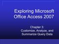 Copyright © 2010 Pearson Education, Inc. Publishing as Prentice Hall 11 Chapter 3: Customize, Analyze, and Summarize Query Data Exploring Microsoft Office.