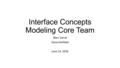 Interface Concepts Modeling Core Team Marc Sarrel Steve Hetfield June 23, 2016.