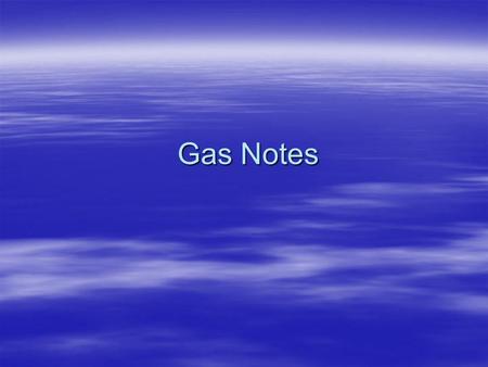 Gas Notes. Physical Properties of all gases  Gases have mass  Gases are easily compressed –Air in you car tires, air in a basketball  Gases will expand.