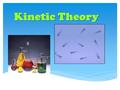 Kinetic Theory. To understand the kinetic theory, we must first understand that temperature is really a measure of how fast the particles in a substance.