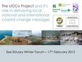 The LiCCo Project and it’s role in delivering local, national and international coastal change messages Exe Estuary Winter Forum – 17 th February 2015.