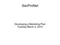 SacProNet Developing a Marketing Plan Tuesday March 4, 2014.