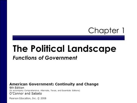 Chapter 1 The Political Landscape Functions of Government Pearson Education, Inc. © 2008 American Government: Continuity and Change 9th Edition (to accompany.