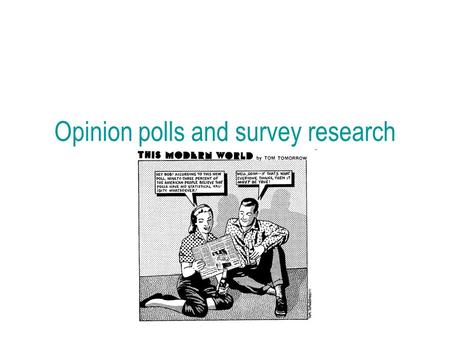 Opinion polls and survey research. What do surveys do? Measure concepts –Provide indicators for concepts Allow us track opinion and test theories.