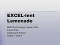 EXCEL-lent Lemonade Math/Technology Lesson Plan Laura Erke Lakewood School Grade 7 and 8.