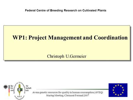 Avena genetic resources for quality in human consumption (AVEQ) Startup Meeting, Clermont Ferrand 2007 Federal Centre of Breeding Research on Cultivated.