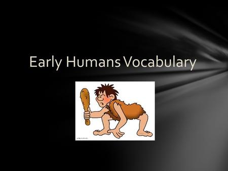 Early Humans Vocabulary. Nomadic Culture Moving around from place to place Category Definition Picture Example Hunter-Gatherers.