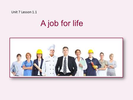 Unit 7 Lesson 1.1 A job for life. W h a t i s h e / s h e ? ballet dancer clown conductor artist plumber cook nurse waiter.