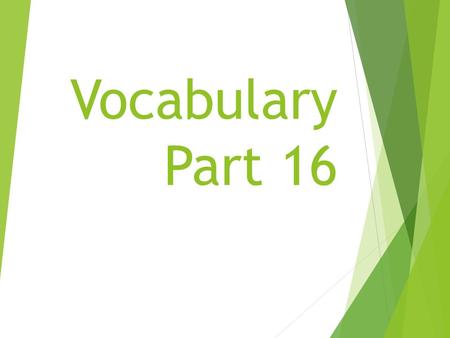 Vocabulary Part 16. antics  noun  a wildly playful or funny act or action  The antic perform caught the audiences’ attention.