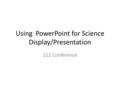 Using PowerPoint for Science Display/Presentation 212 Conference.