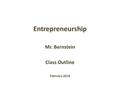 Entrepreneurship Mr. Bernstein Class Outline February 2016.