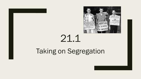 21.1 Taking on Segregation. The Segregation system ■The Civil Rights Act of 1875 had outlawed segregation in public facilities ■In 1890 Louisiana passed.