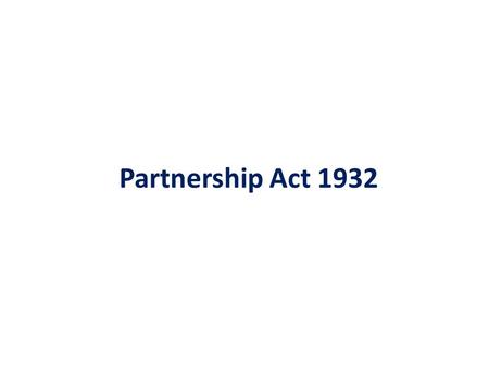 Partnership Act 1932. Forms of business Sole transaction (one man business, no sharing of liability, no formalities involved)) Partnership (based on agreement.