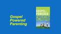 Gospel Powered Parenting. Parenting Is Theology in Action The most effective parents keep it really simple. They focus on knowing God. Because they believe.