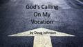 God’s Calling On My Vocation God’s Calling On My Vocation by Doug Johnson.