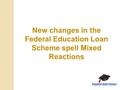 New changes in the Federal Education Loan Scheme spell Mixed Reactions.