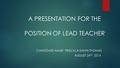 A PRESENTATION FOR THE POSITION OF LEAD TEACHER CANDIDATE NAME: PRISCILLA SANNI-THOMAS AUGUST 24 TH, 2014.