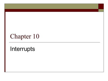 Chapter 10 Interrupts. Basic Concepts in Interrupts  An interrupt is a communication process set up in a microprocessor or microcontroller in which: