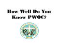 How Well Do You Know PWOC?. Question 1: What is the PWOC Theme this year?