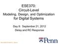 Penn ESE370 Fall2012 -- DeHon 1 ESE370: Circuit-Level Modeling, Design, and Optimization for Digital Systems Day 8: September 21, 2012 Delay and RC Response.