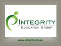 1 www.integrity.edu.au. Some better known ‘challenges’ the industry has faced…  Storm Financial  Opes Prime  CBA  NAB  Macquarie…  Westpac & ANZ.