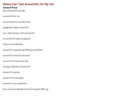 Where Can I Get Amoxicillin For My Cat Amoxil Price best amoxicillin powder amoxicillin for rsv can amoxicillin cure diarrhea pengertian obat amoxicillin.