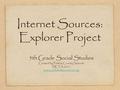 Internet Sources: Explorer Project 5th Grade Social Studies Created by Perkins County Schools NETA 2012