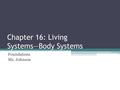 Chapter 16: Living Systems―Body Systems Foundations Ms. Johnson.