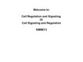 Welcome to: Cell Regulation and Signaling Or Cell Signaling and Regulation KMB613.