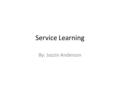 Service Learning By: Jazzin Anderson. Service-Learning “Involves students in community service activities and applies the experience to personal and academic.