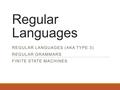 Regular Languages REGULAR LANGUAGES (AKA TYPE 3) REGULAR GRAMMARS FINITE STATE MACHINES.