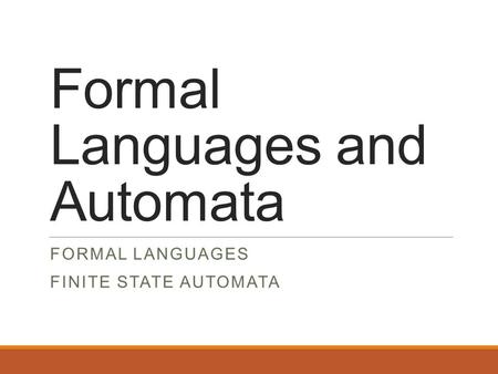 Formal Languages and Automata FORMAL LANGUAGES FINITE STATE AUTOMATA.