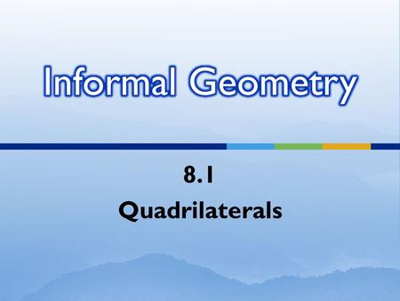 8.1 Quadrilaterals.  Quadrilateral – closed geometric figure with four sides and four vertices.  Segments of a quadrilateral intersect only at their.