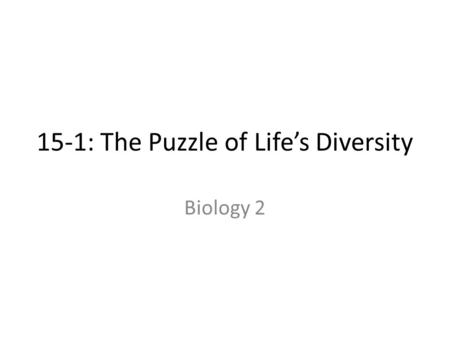 15-1: The Puzzle of Life’s Diversity Biology 2. Nature is a puzzle for science Humans share Earth with millions of other living organisms – Biological.