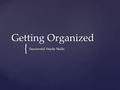 { Getting Organized Successful Study Skills.  Good organizational skills require the right supplies.  Review the supply lists that each of your teachers.