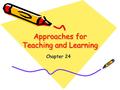 Approaches for Teaching and Learning Chapter 24. How Children Learn Learn differently than adults At birth, only 25% of brain’s pathways are developed.