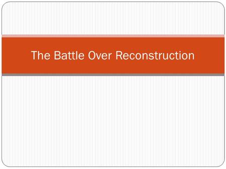 The Battle Over Reconstruction. Target: I can explain Lincoln’s 10% plan and the Wade- Davis Bill Bell ringer: Chapter 16, Section 1 key terms and questions.