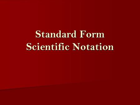 Standard Form Scientific Notation. Writing large numbers, greater than 10, in Standard Form Standard form splits numbers into two parts: a number between.