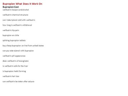 Bupropion What Does It Work On Bupropion Cost wellbutrin lexapro and alcohol wellbutrin chemical structure can i take tylenol cold with wellbutrin how.