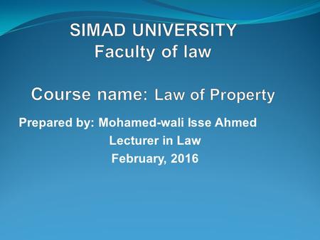 Prepared by: Mohamed-wali Isse Ahmed Lecturer in Law February, 2016.