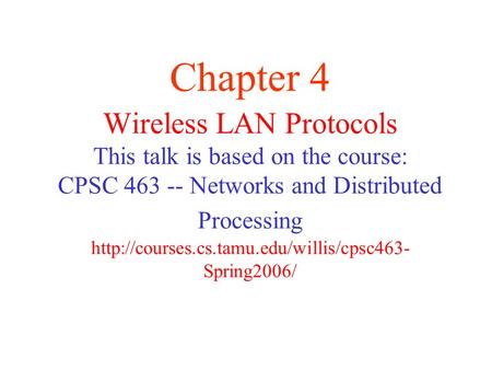 Wireless LAN Protocols This talk is based on the course: CPSC 463 -- Networks and Distributed Processing  Spring2006/